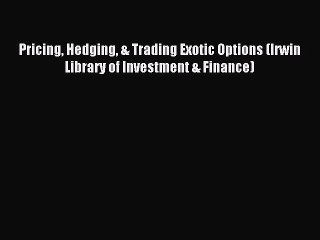 Read Pricing Hedging & Trading Exotic Options (Irwin Library of Investment & Finance) Ebook