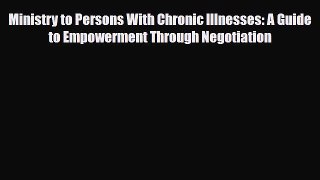 Read ‪Ministry to Persons With Chronic Illnesses: A Guide to Empowerment Through Negotiation