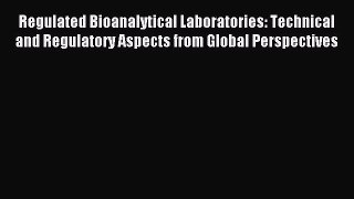 Read Regulated Bioanalytical Laboratories: Technical and Regulatory Aspects from Global Perspectives