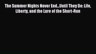 Read The Summer Nights Never End...Until They Do: Life Liberty and the Lure of the Short-Run