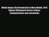 Download Media Impact: An Introduction to Mass Media 2013 Update (Wadsworth Series in Mass