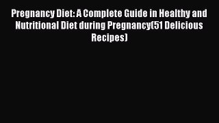 Download Pregnancy Diet: A Complete Guide in Healthy and Nutritional Diet during Pregnancy(51