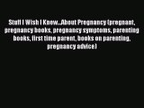 PDF Stuff I Wish I Knew...About Pregnancy (pregnant pregnancy books pregnancy symptoms parenting