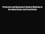 Read Profession and Monopoly: A Study of Medicine in the United States and Great Britain Ebook