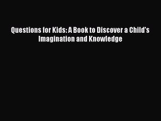 Download Questions for Kids: A Book to Discover a Child's Imagination and Knowledge Ebook Free