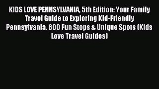 Read KIDS LOVE PENNSYLVANIA 5th Edition: Your Family Travel Guide to Exploring Kid-Friendly