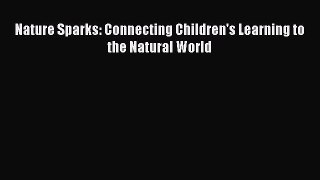 Read Nature Sparks: Connecting Children's Learning to the Natural World Ebook Free