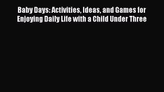 Read Baby Days: Activities Ideas and Games for Enjoying Daily Life with a Child Under Three