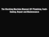 Read The Washing Machine Manual: DIY Plumbing Fault-finding Repair and Maintenance PDF Online