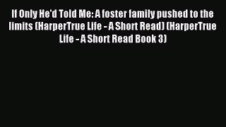 Read If Only He'd Told Me: A foster family pushed to the limits (HarperTrue Life - A Short