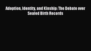 Read Adoption Identity and Kinship: The Debate over Sealed Birth Records Ebook Free