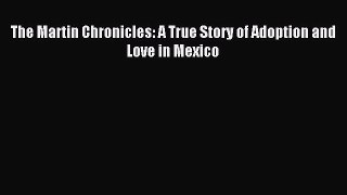 Read The Martin Chronicles: A True Story of Adoption and Love in Mexico Ebook Free