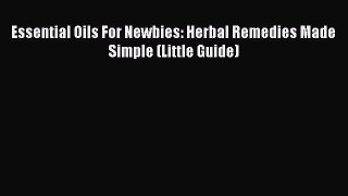[PDF] Essential Oils For Newbies: Herbal Remedies Made Simple (Little Guide) Download Online