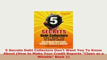 Download  5 Secrets Debt Collectors Dont Want You To Know About How to Make Your Credit Reports Ebook