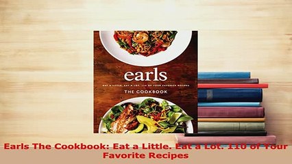PDF  Earls The Cookbook Eat a Little Eat a Lot 110 of Your Favorite Recipes Ebook
