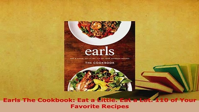 PDF Earls The Cookbook Eat a Little Eat a Lot 110 of Your Favorite Recipes PDF Book Free