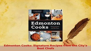 Download  Edmonton Cooks Signature Recipes from the Citys Best Chefs Read Online