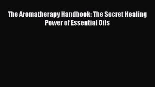 [PDF] The Aromatherapy Handbook: The Secret Healing Power of Essential Oils Read Online