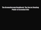 [PDF] The Aromatherapy Handbook: The Secret Healing Power of Essential Oils Read Online