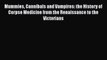 PDF Mummies Cannibals and Vampires: the History of Corpse Medicine from the Renaissance to