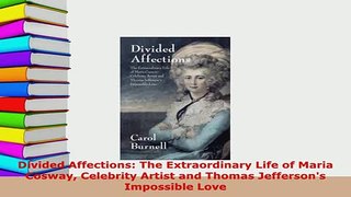 PDF  Divided Affections The Extraordinary Life of Maria Cosway Celebrity Artist and Thomas PDF Full Ebook