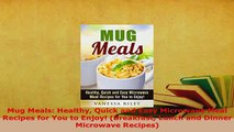 Download  Mug Meals Healthy Quick and Easy Microwave Meal Recipes for You to Enjoy Breakfast Read Online
