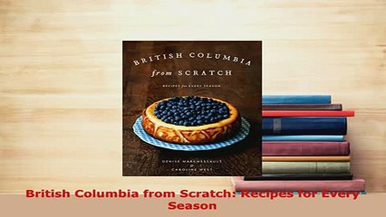 PDF  British Columbia from Scratch Recipes for Every Season Ebook