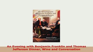 PDF  An Evening with Benjamin Franklin and Thomas Jefferson Dinner Wine and Conversation PDF Online