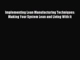 [Read PDF] Implementing Lean Manufacturing Techniques: Making Your System Lean and Living With