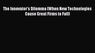 [Read PDF] The Innovator's Dilemma [When New Technologies Cause Great Firms to Fall] Download