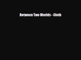 Read ‪Between Two Worlds - Cloth Ebook Online