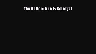 [Read PDF] The Bottom Line Is Betrayal Ebook Free