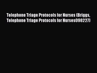 Read Telephone Triage Protocols for Nurses (Briggs Telephone Triage Protocols for Nurses098227)