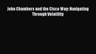 Read John Chambers and the Cisco Way: Navigating Through Volatility Ebook Free