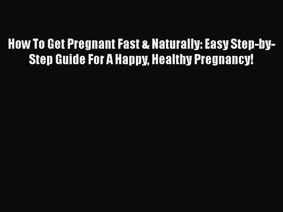 PDF How To Get Pregnant Fast & Naturally: Easy Step-by-Step Guide For A Happy Healthy Pregnancy!