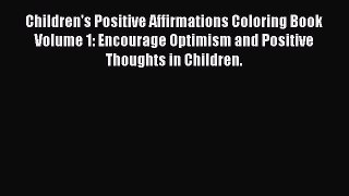 Read Children's Positive Affirmations Coloring Book Volume 1: Encourage Optimism and Positive