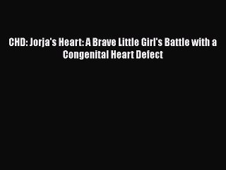 Download CHD: Jorja's Heart: A Brave Little Girl's Battle with a Congenital Heart Defect  EBook