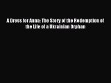 Read A Dress for Anna: The Story of the Redemption of the Life of a Ukrainian Orphan Ebook