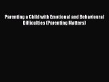 Download Parenting a Child with Emotional and Behavioural Difficulties (Parenting Matters)