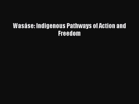 [PDF] Wasáse: Indigenous Pathways of Action and Freedom [Read] Online