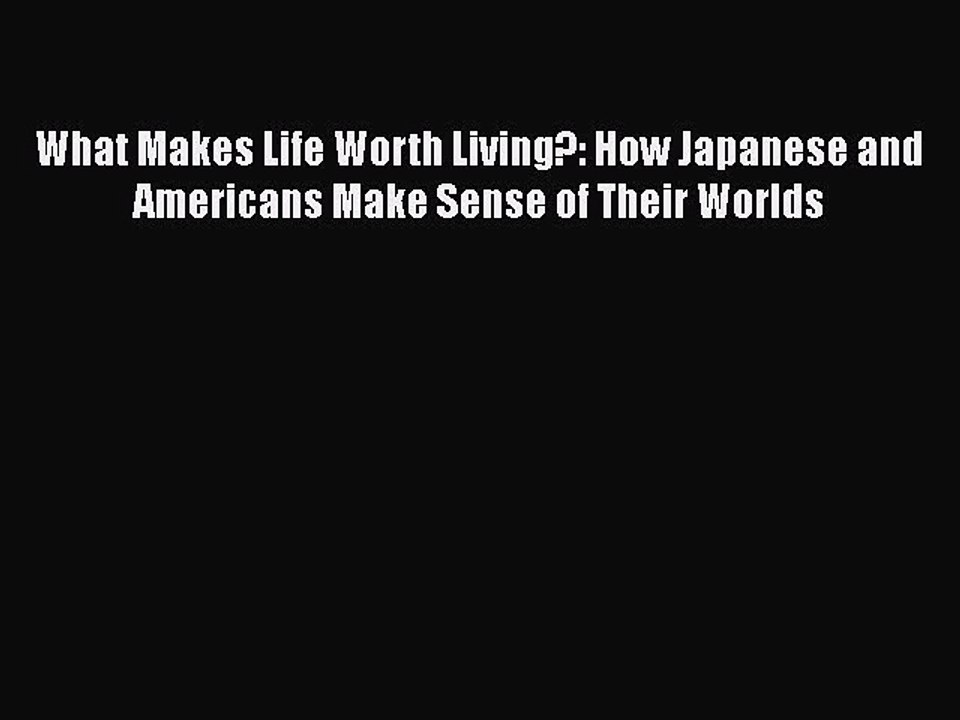 [PDF] What Makes Life Worth Living?: How Japanese and Americans Make Sense of Their Worlds