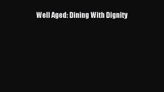 Download Well Aged: Dining With Dignity Ebook Online