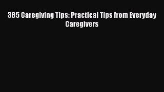 Read 365 Caregiving Tips: Practical Tips from Everyday Caregivers Ebook Free