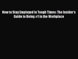 [Read book] How to Stay Employed in Tough Times: The Insider's Guide to Being #1 in the Workplace