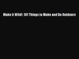 Download Make it Wild!: 101 Things to Make and Do Outdoors PDF Free