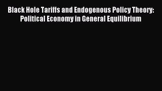 Read Black Hole Tariffs and Endogenous Policy Theory: Political Economy in General Equilibrium