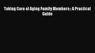 Download Taking Care of Aging Family Members:: A Practical Guide Ebook Free
