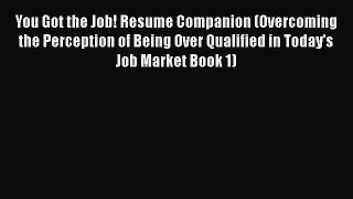 [Read book] You Got the Job! Resume Companion (Overcoming the Perception of Being Over Qualified