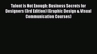 [Read book] Talent is Not Enough: Business Secrets for Designers (3rd Edition) (Graphic Design