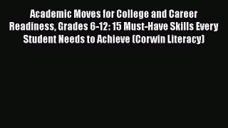 [Read book] Academic Moves for College and Career Readiness Grades 6-12: 15 Must-Have Skills